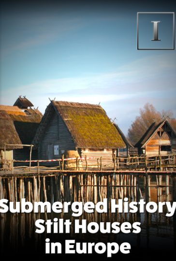 Submerged History – Stilt Houses in Europe